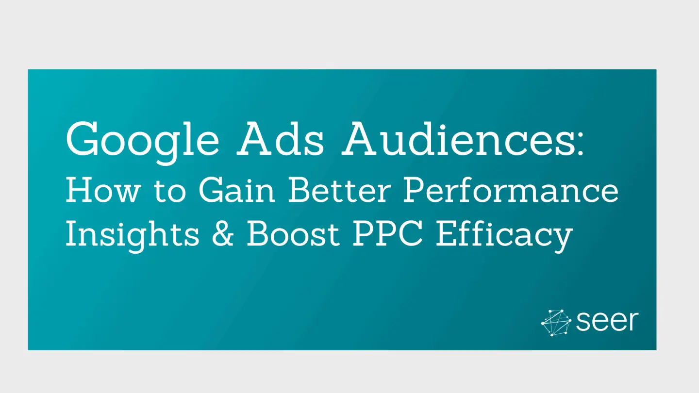 Google Ads Guide: Creating, Managing & Leveraging Audiences