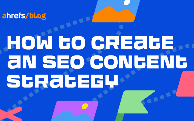 How to Create an SEO Content Strategy (Follow the Ahrefs' Framework)