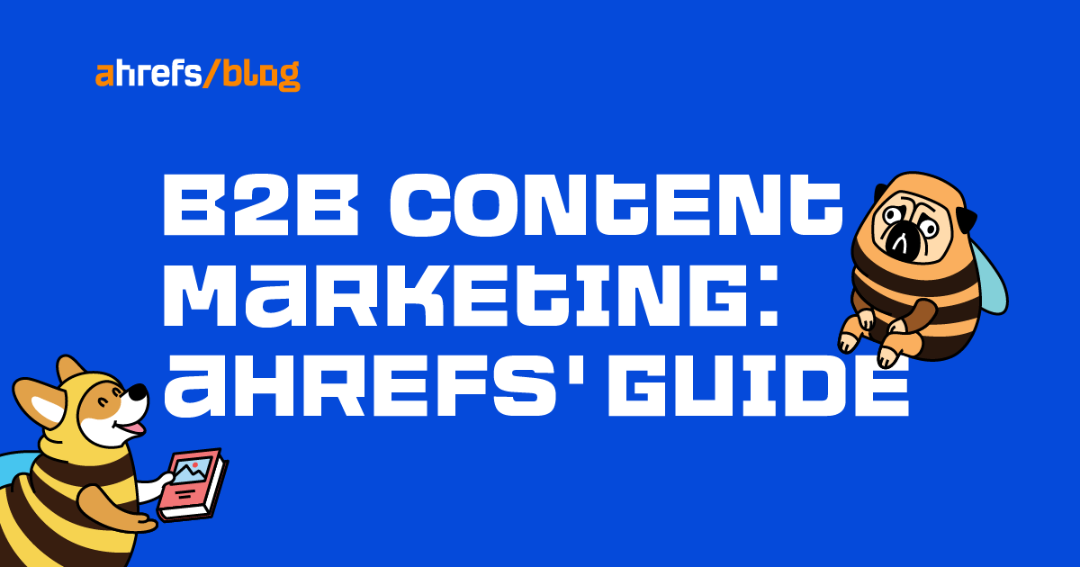 B2B Content Marketing: Ahrefs’ Guide